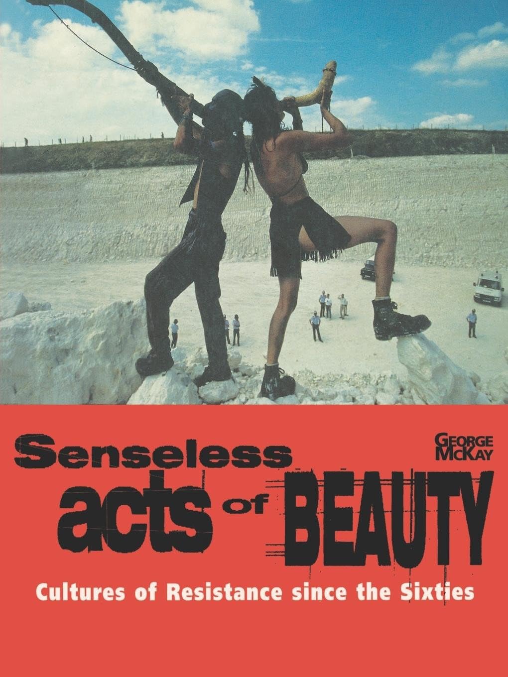 Senseless Acts of Beauty: Cultures of Resistance By George McKay