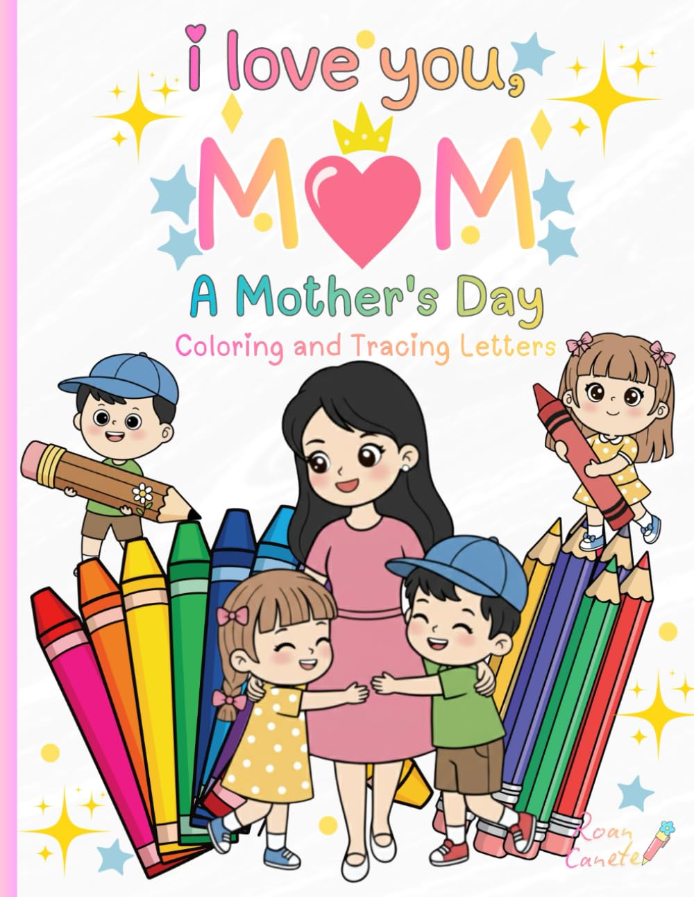 I LOVE YOU, MOM: A Mother’s Day Coloring and Tracing Book for Kids