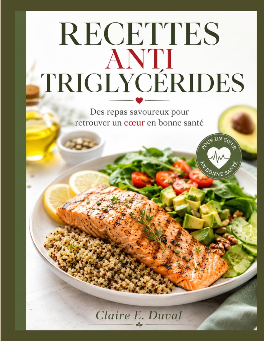 RECETTES ANTI TRIGLYCÉRIDES: Des repas savoureux pour retrouver un cœur en bonne santé
