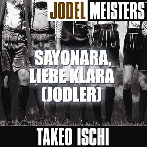 Jodelmeisters Sayonara Liebe Klara Jodler By Takeo Ischi On Amazon Music Amazon Com