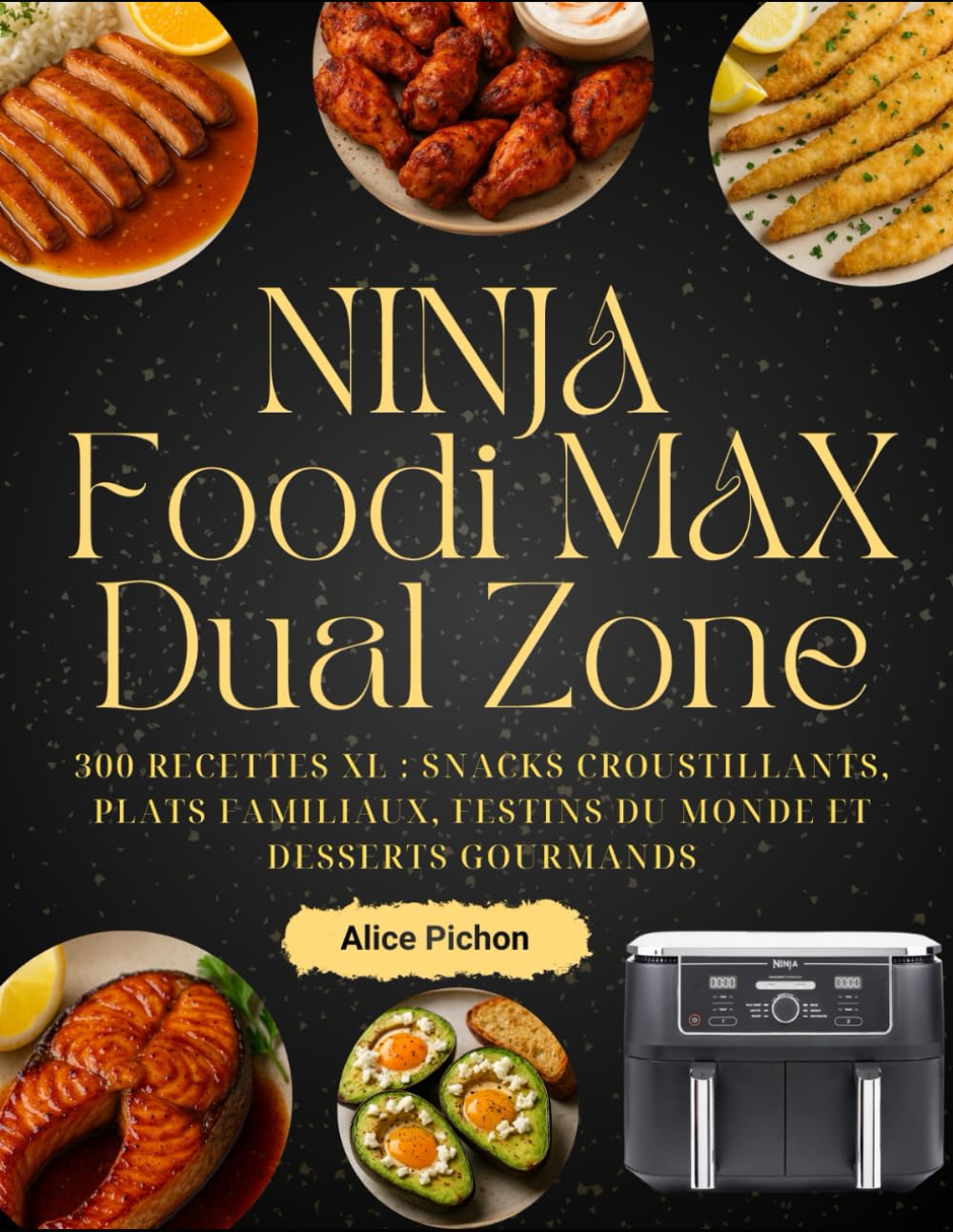 NINJA Foodi MAX Dual Zone: 300 recettes XL : snacks croustillants, plats familiaux, festins du monde et desserts gourmands