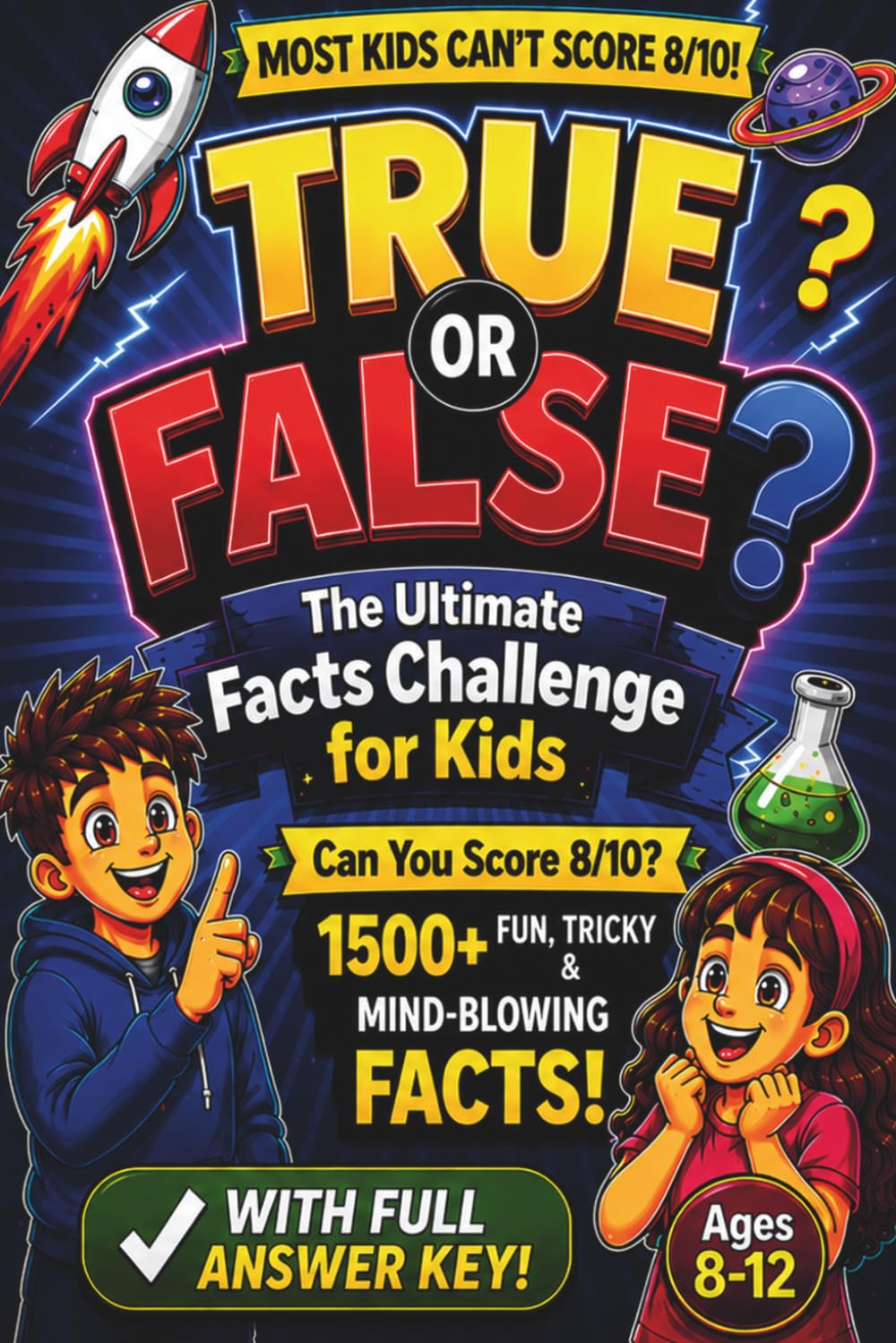 True or False? The Ultimate Facts Challenge for Kids: 1,500+ Fun, Tricky & Mind-Blowing Facts!: With Full Answer Key — Ages 8–12