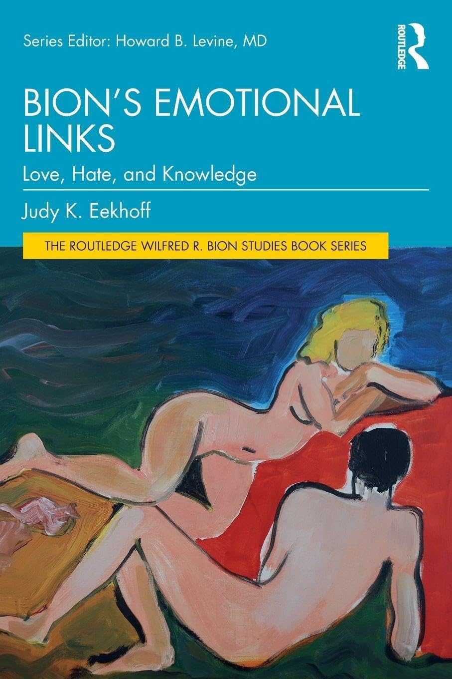 Bion’s Emotional Links: Love, Hate and Knowledge (The Routledge Wilfred R. Bion Studies Book Series)