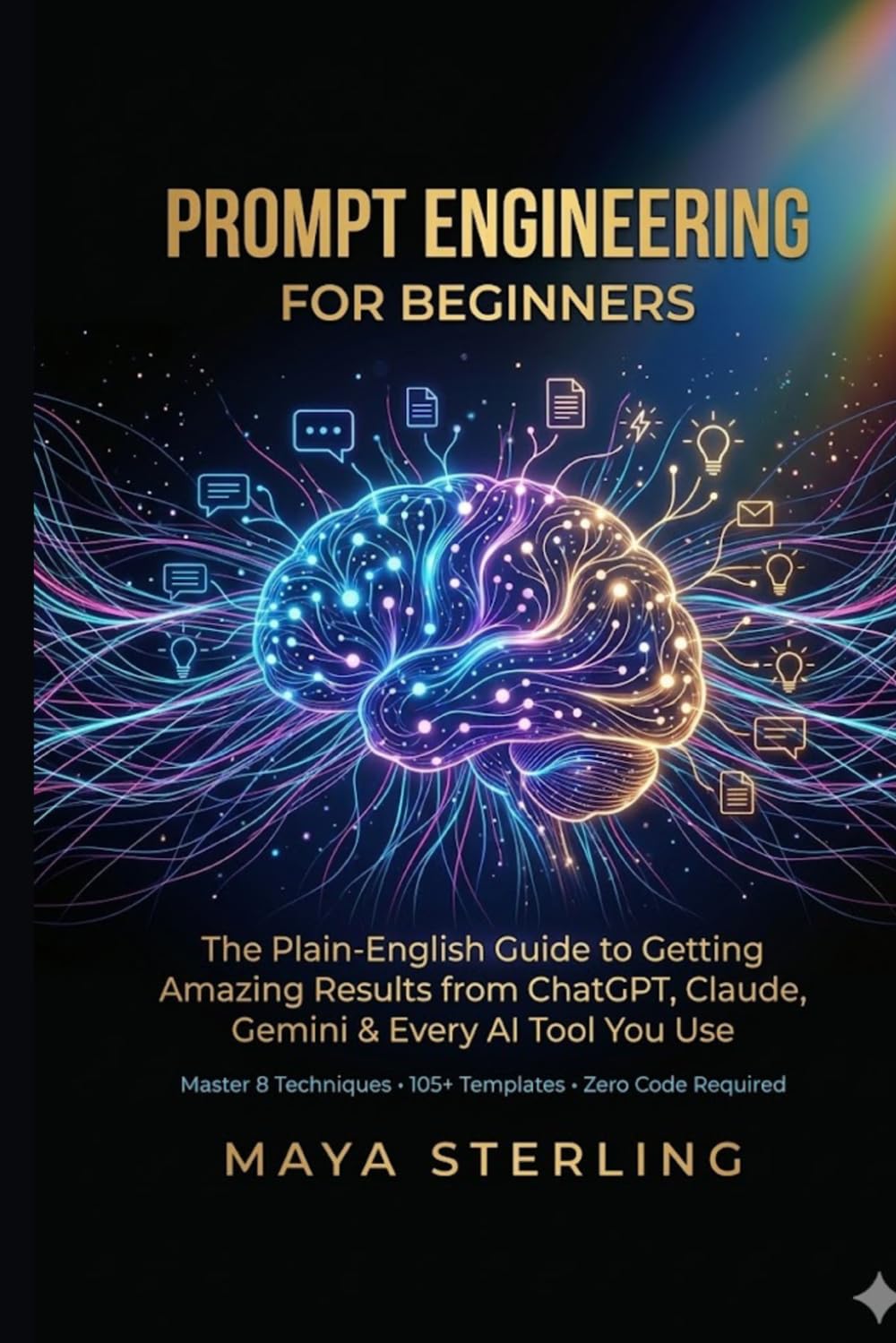Prompt Engineering for Beginners: The Plain-English Guide to Getting Amazing Results from ChatGPT, Claude, Gemini & Every AI Tool You Use