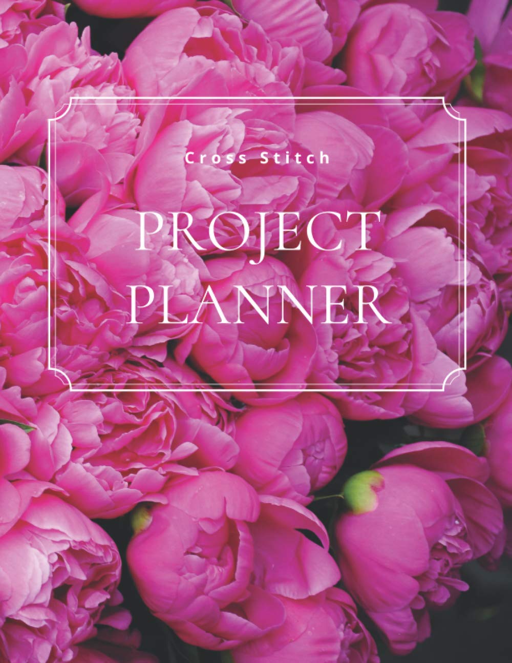 Cross Stitch Project Planner: Cross Stitch Log Book | Organise 50 Projects | 24 Months | Keep Track of Materials | Pink Peonies