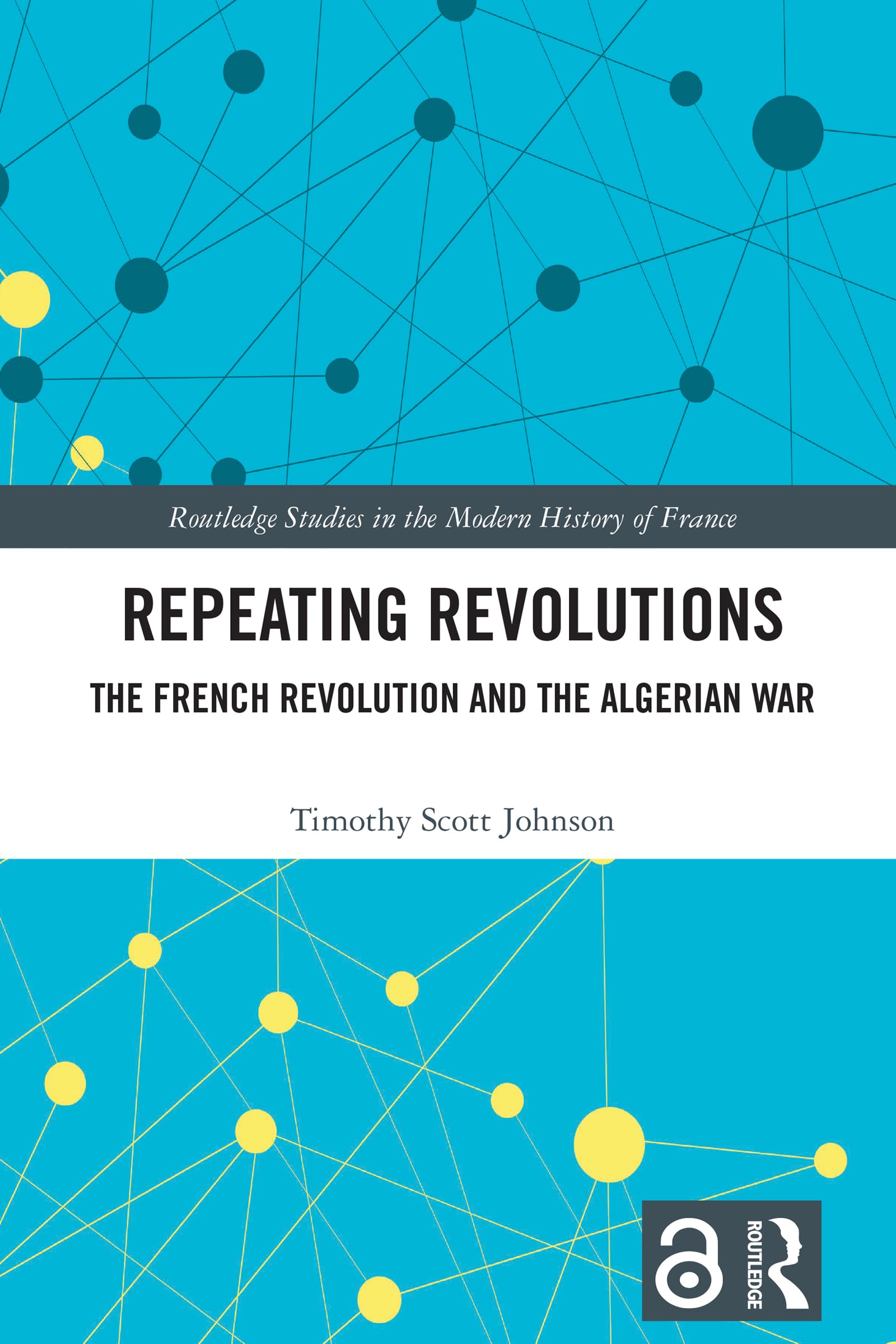 Repeating Revolutions: The French Revolution and the Algerian War (Routledge Studies in the Modern History of France)