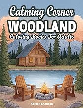 Woodland Calming Corner: A Woodland Retreat Adult Coloring Book Featuring Forest Landscapes, Wildlife, Log Cabin, Rustic Nature Scenes, And More