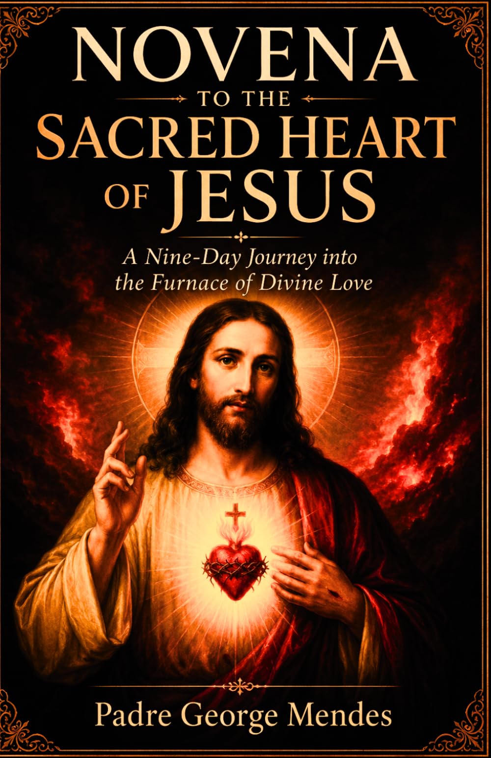 NOVENA TO THE SACRED HEART OF JESUS: A Nine-Day Journey into the Furnace of Divine Love