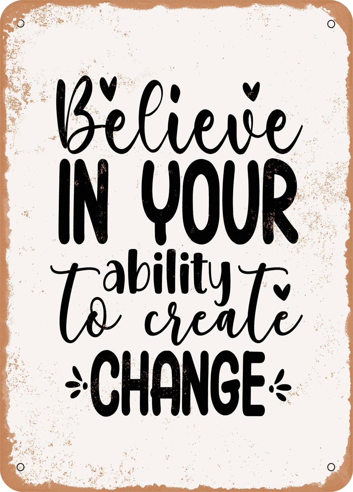 Metal Sign - Believe In Your Ability to Create Change - Vintage Rusty Look home decor