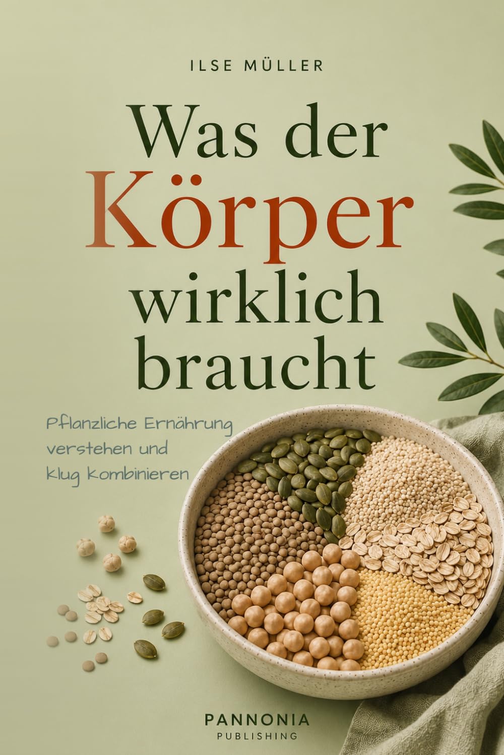 Was der Körper wirklich braucht: Die Bausteine pflanzlicher Ernährung verstehen und klug kombinieren – ein Praxisbuch für Frauen