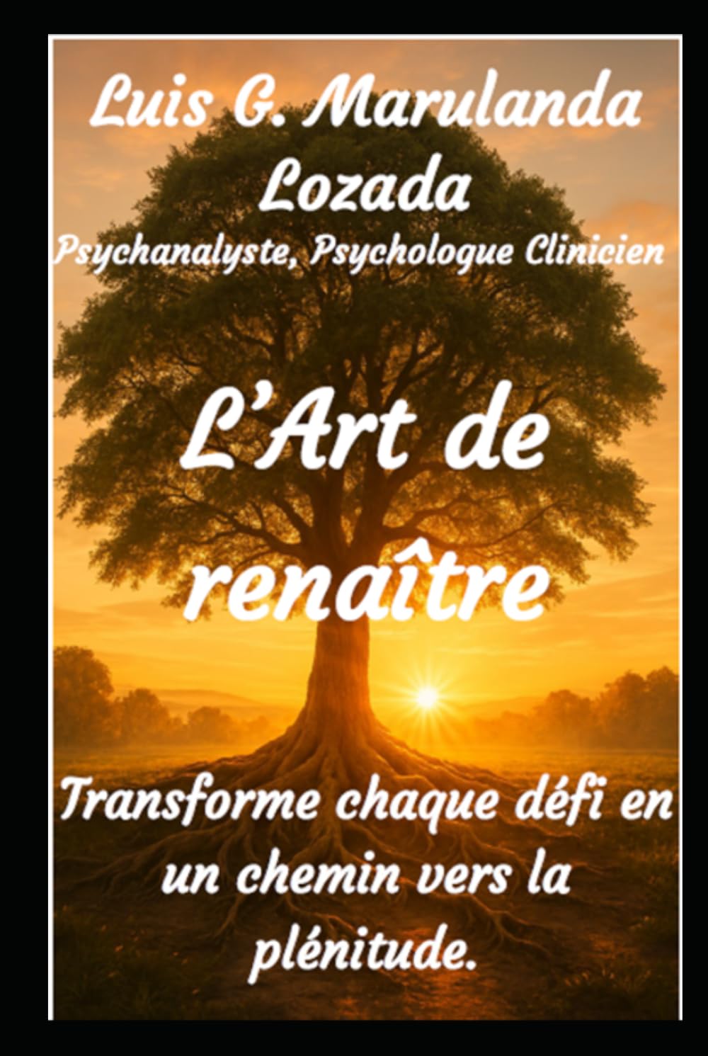 L’Art de renaître: Transforme chaque défi en un chemin vers la plénitude