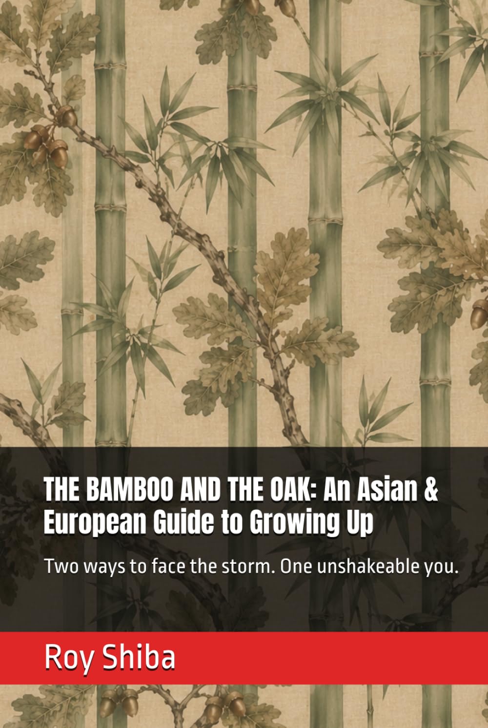 THE BAMBOO AND THE OAK: An Asian & European Guide to Growing Up: Two ways to face the storm. One unshakeable you. (The World Wisdom Archive)