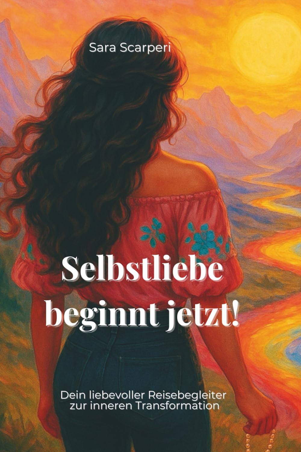 Selbstliebe beginnt jetzt!: Dein liebevoller Reisebegleiter zur inneren Transformation