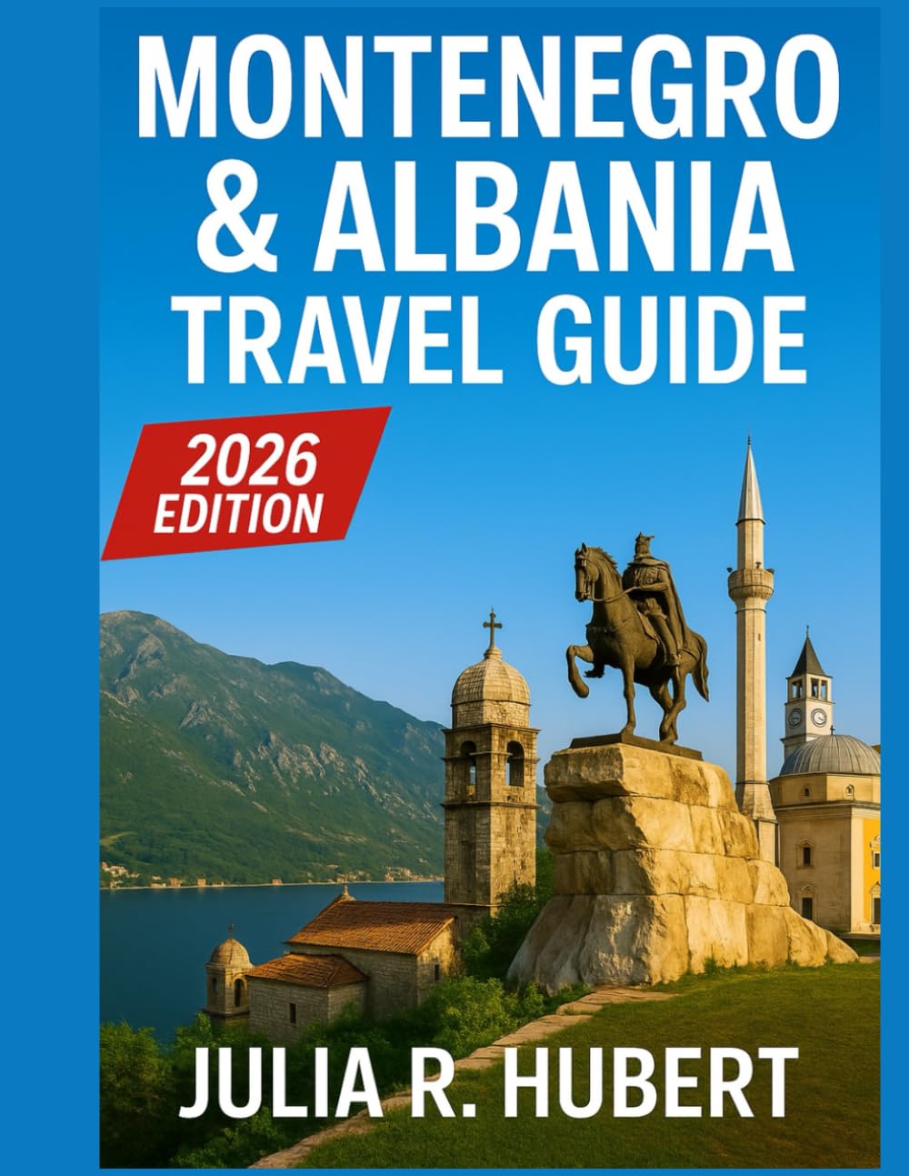 Montenegro & Albania Travel Guide 2026: From the Adriatic Shores to the Balkan Peaks — Must-See Attractions, Historic Towns, Authentic Itineraries, and Expert Travel Tips      Paperback – December 10, 2025