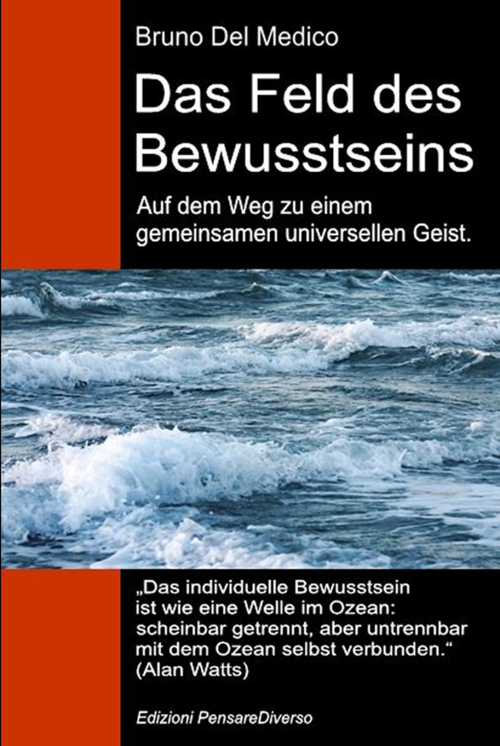 Das Feld des Bewusstseins. Auf dem Weg zu einem gemeinsamen universellen Geist.: Die neue Feldtheorie transformiert das individuelle Bewusstsein in ... Bruno Del Medico in deutscher Sprache. (TED))