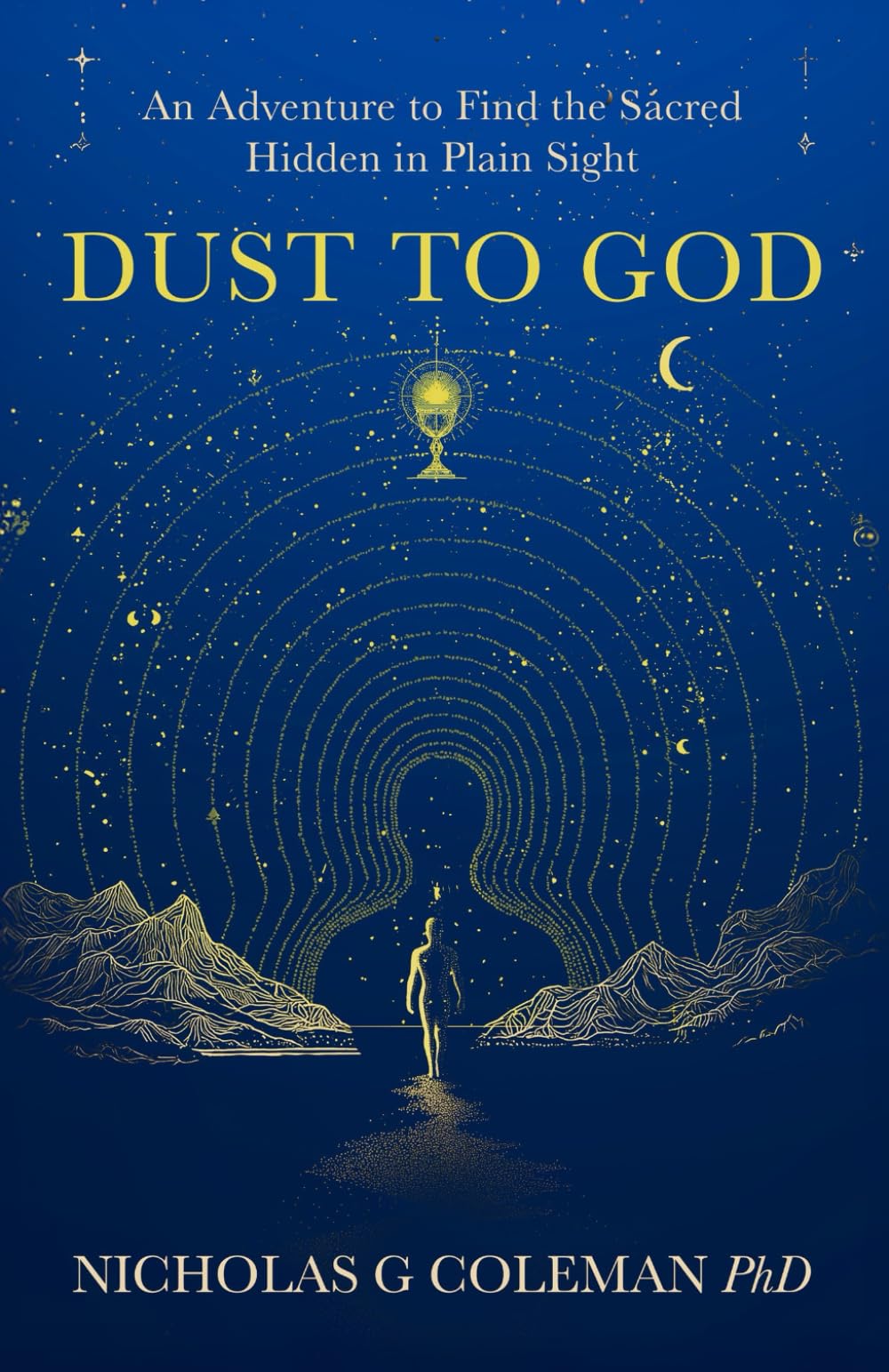 Dust to God: A Spiritual Memoir and Philosophical Journey into Meaning, Oneness, and the Sacred Hidden in Everyday Life