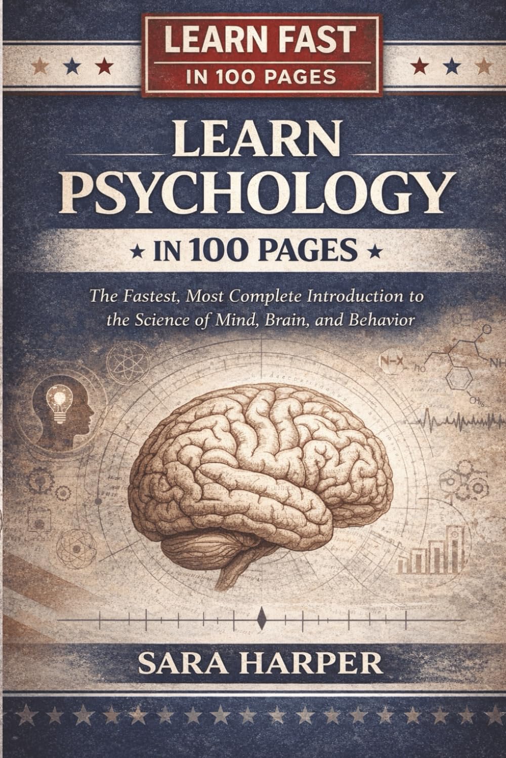 Learn Psychology In 100 Pages: The Fastest, Most Complete Introduction to the Science of Mind, Brain, and Behavior (Learn Fast In 100 Pages)
