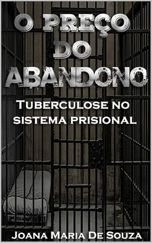 O preço do abandono: Tuberculose no sistema prisional (Saúde humanizada Livro 1)