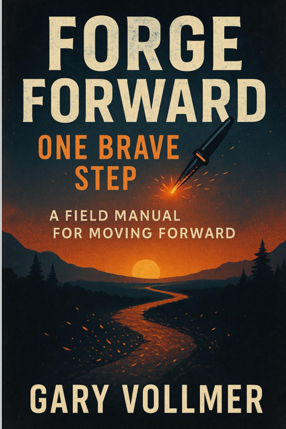 Forge Forward: One Brave Step: A Practical Guide to Getting Unstuck, Building Discipline, and Moving Forward