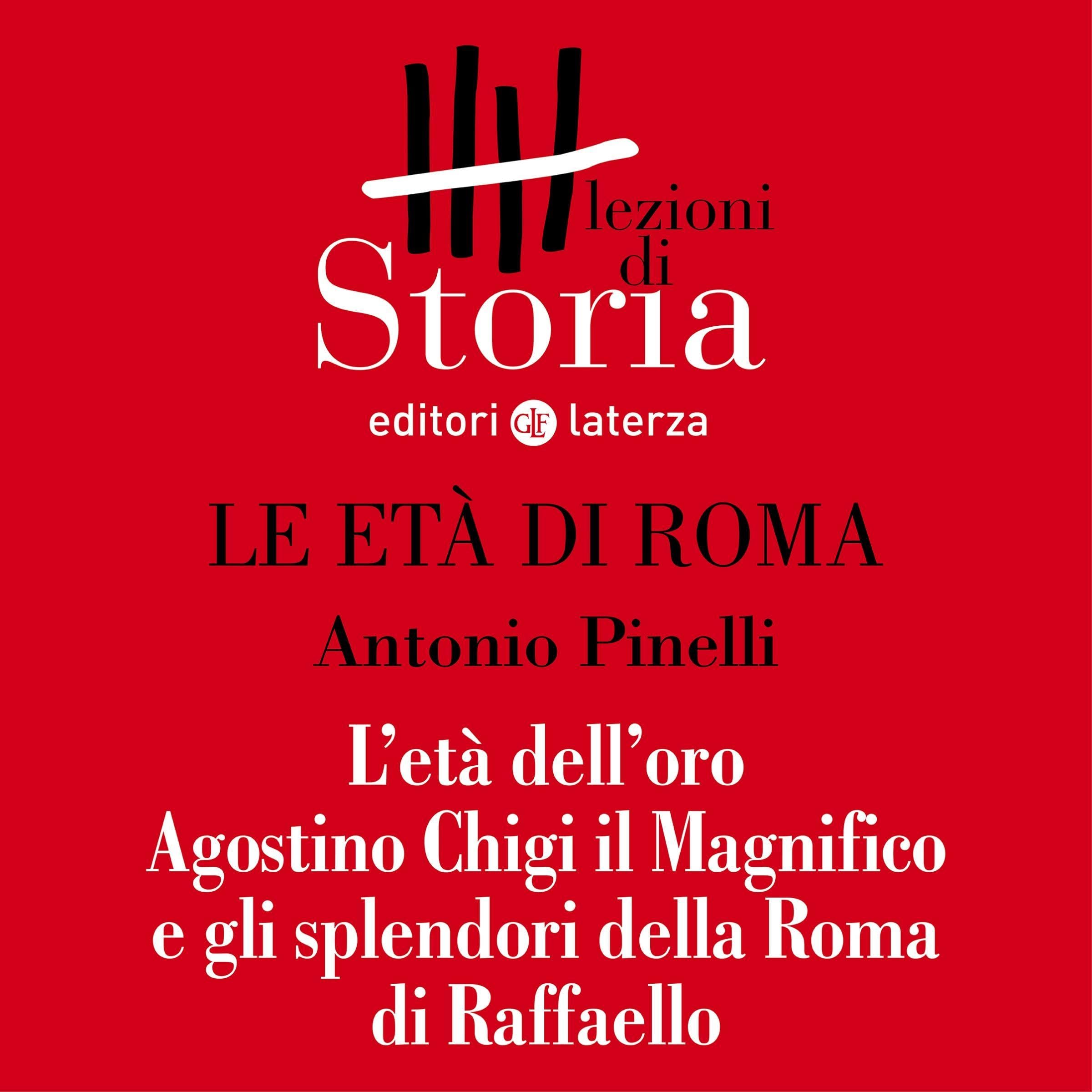 Le età di Roma - L'età dell'oro. Agostino Chigi il Magnifico e gli splendori della Roma di Raffaello: Lezioni di Storia