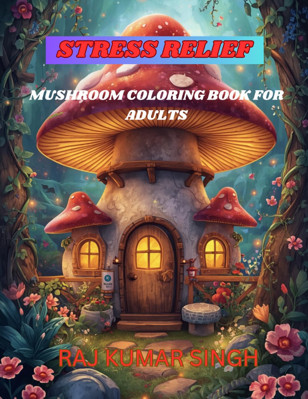 Stress Relief Mushroom Cottage Coloring Book for Adults: A Whimsical Fantasy Forest Coloring Book with Cozy Cottage Scenes, Cute Animals, and Relaxing Nature Designs for Mindfulness & Creativity