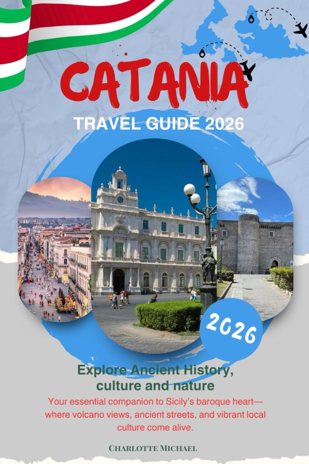 CATANIA TRAVEL GUIDE 2026: Explore Historic Streets, Sicilian Culture, Cuisine, Day Trips, and Practical Travel Advice