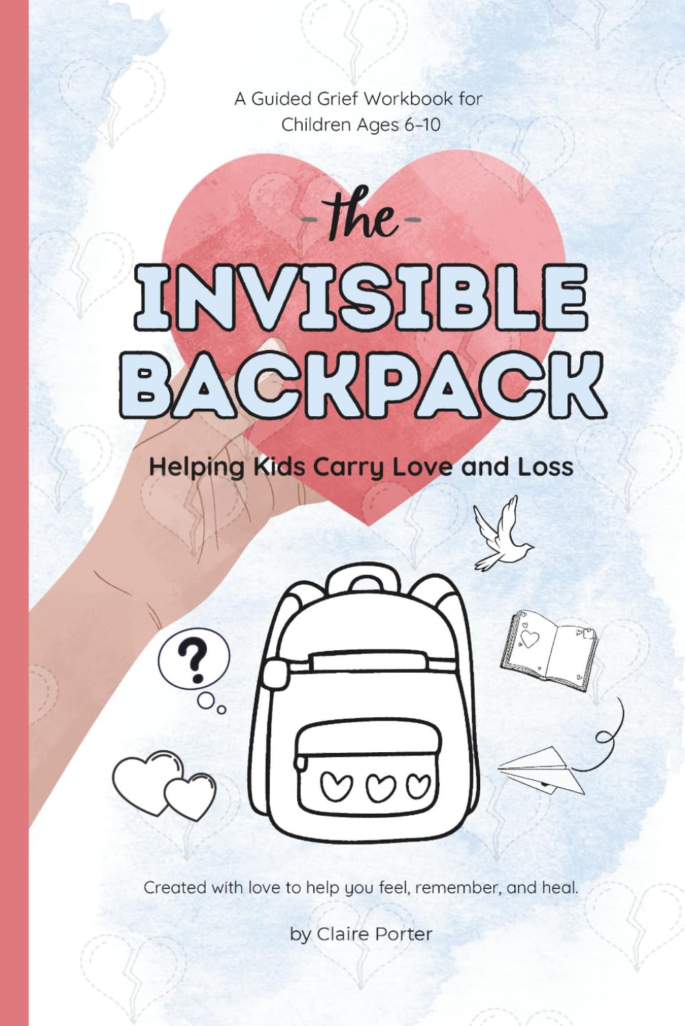 The Invisible Backpack: A Grief Workbook for Kids to Help Them Carry Love, Loss, and Big Feelings