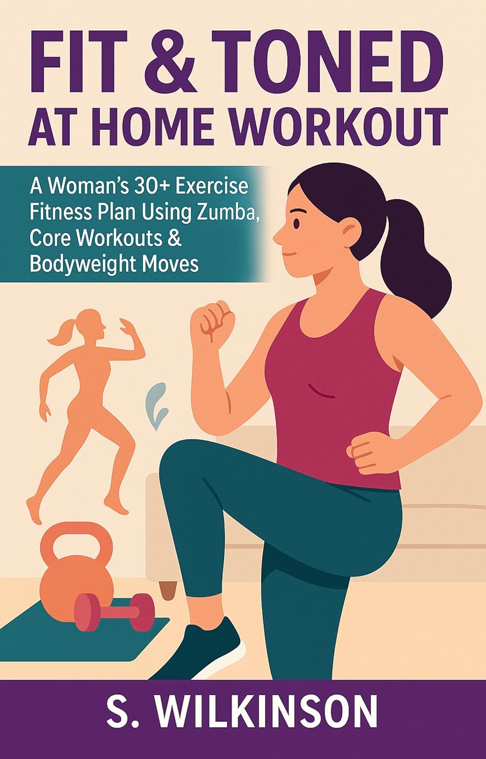 Fit & Toned at Home Workout: A Woman’s 30+ Exercise Fitness Plan Using Zumba, Core Workouts & Bodyweight Moves