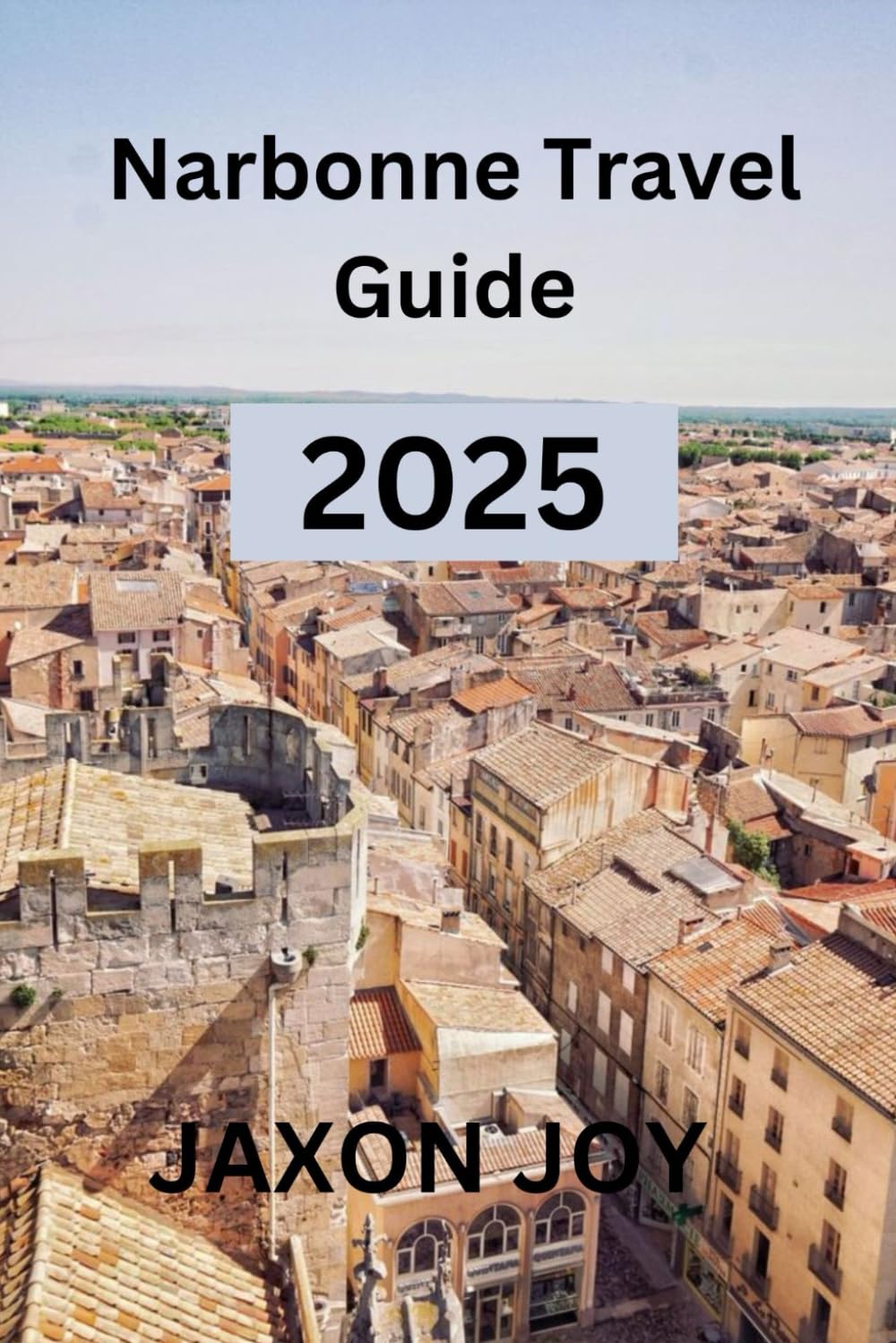 Narbonne Travel Guide 2025: Uncover the Secrets of Narbonne: A Comprehensive Travel Guide