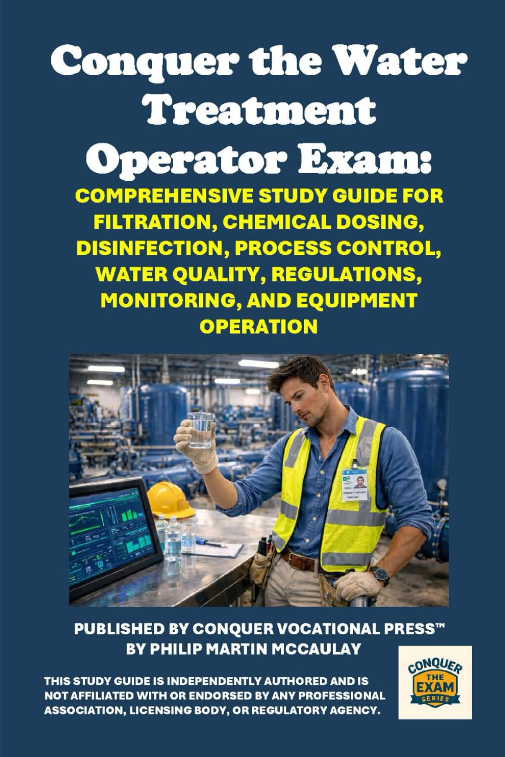 Conquer the Water Treatment Operator Exam: Comprehensive Study Guide for Filtration, Chemical Dosing, Disinfection, Process Control, Water Quality, ... Equipment Operation (Skilled Trades Exams)