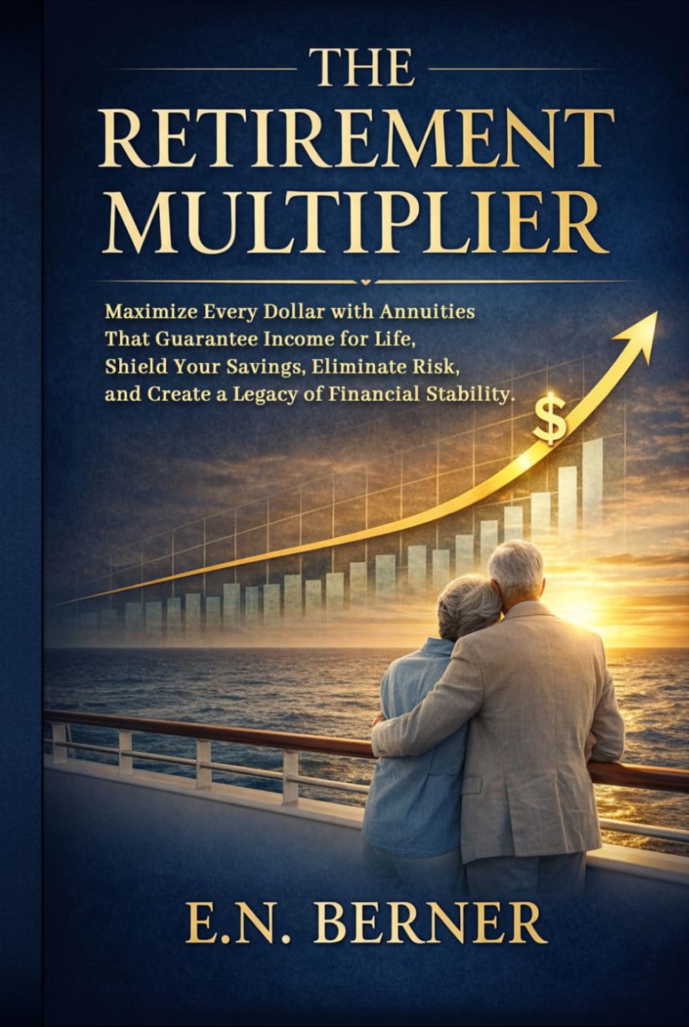 The Retirement Multiplier: Maximize Every Dollar with Annuities That Guarantee Income for Life, Shield Your Savings, Eliminate Risk, and Create a Legacy of Financial Stability