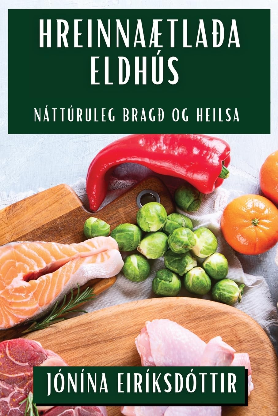 Hreinnaætlaða Eldhús: Náttúruleg Bragð og Heilsa (Icelandic Edition)