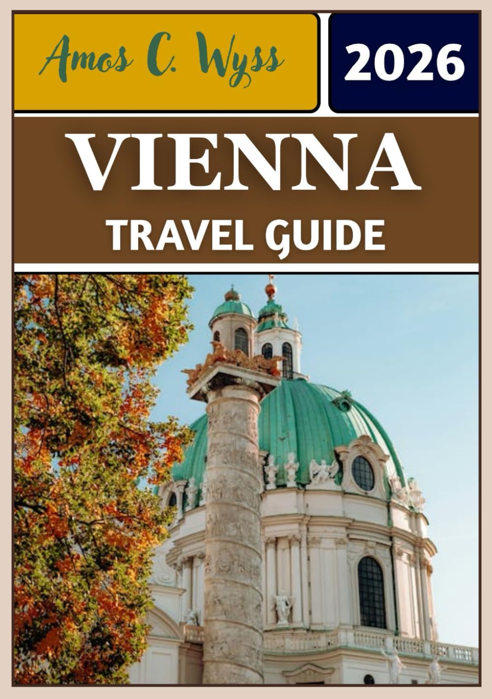 VIENNA TRAVEL GUIDE 2026: From Imperial Palaces to Coffeehouses: Insider Itineraries, Local Secrets, and Essential Tips for Exploring Austria’s Capital.