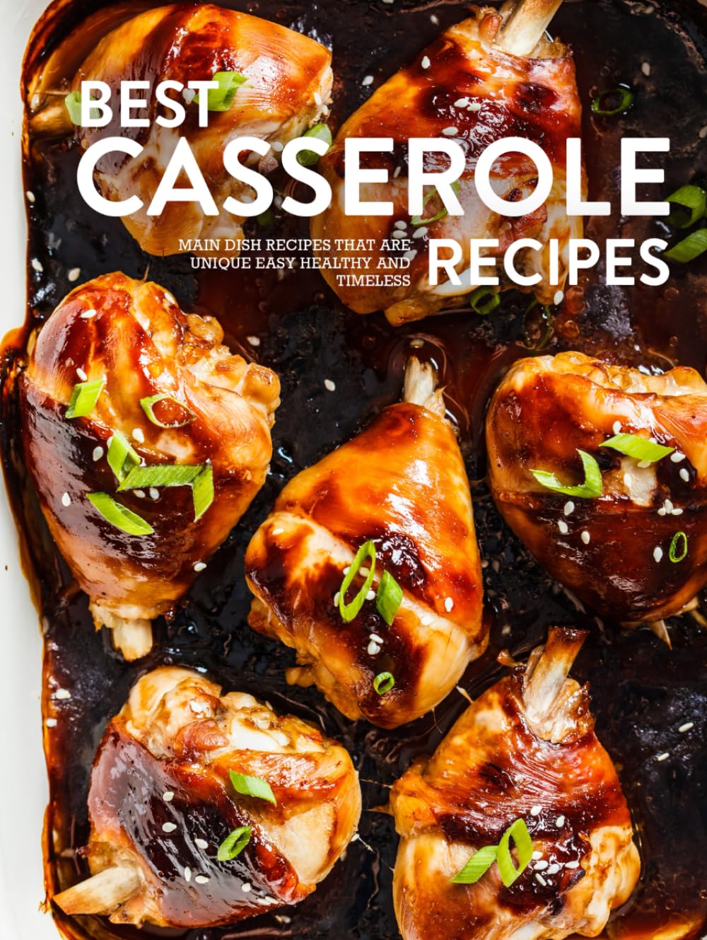 Best Casserole Recipes: Main Dish Recipes that are Unique Easy Healthy and Timeless (Easy Casserole Recipes)