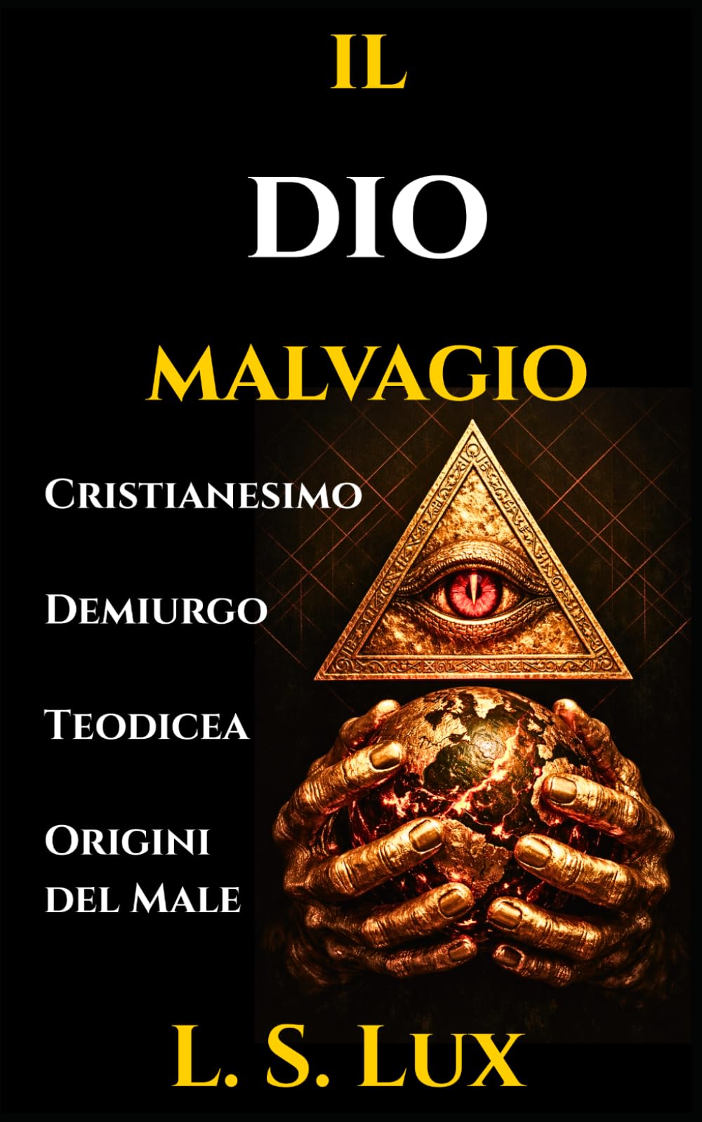 IL DIO MALVAGIO: Da Buono a Cattivo: Evoluzione del Significato di Dio nel Cristianesimo Gnostico