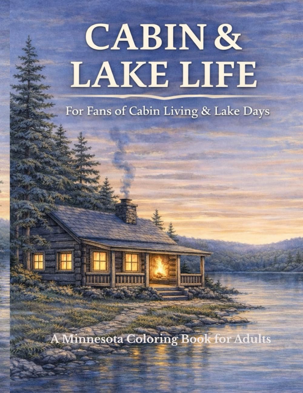 Cabin and Lake Life: For Fans of Cabin Living and Lake Days