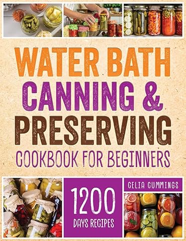 Water Bath Canning & Preserving Cookbook for Beginners: 1200 Days of Tasty and Easy Appetizing Recipes to Stock your Shelves Effortlessly