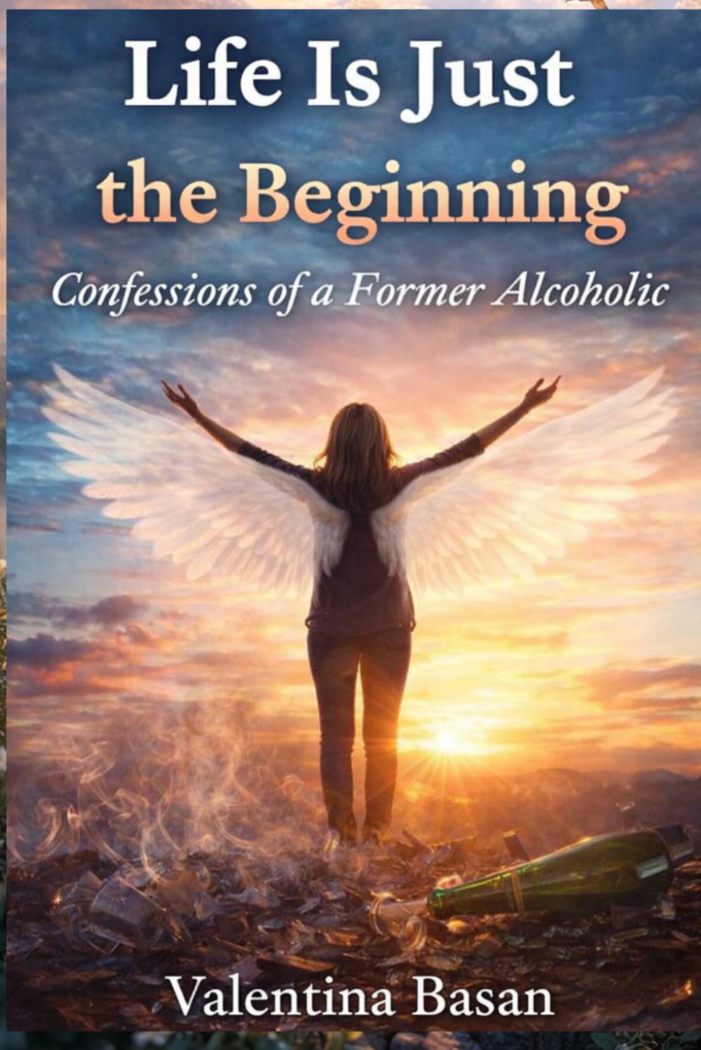 Life Is Just the Beginning: Confessions of a Former Alcoholic