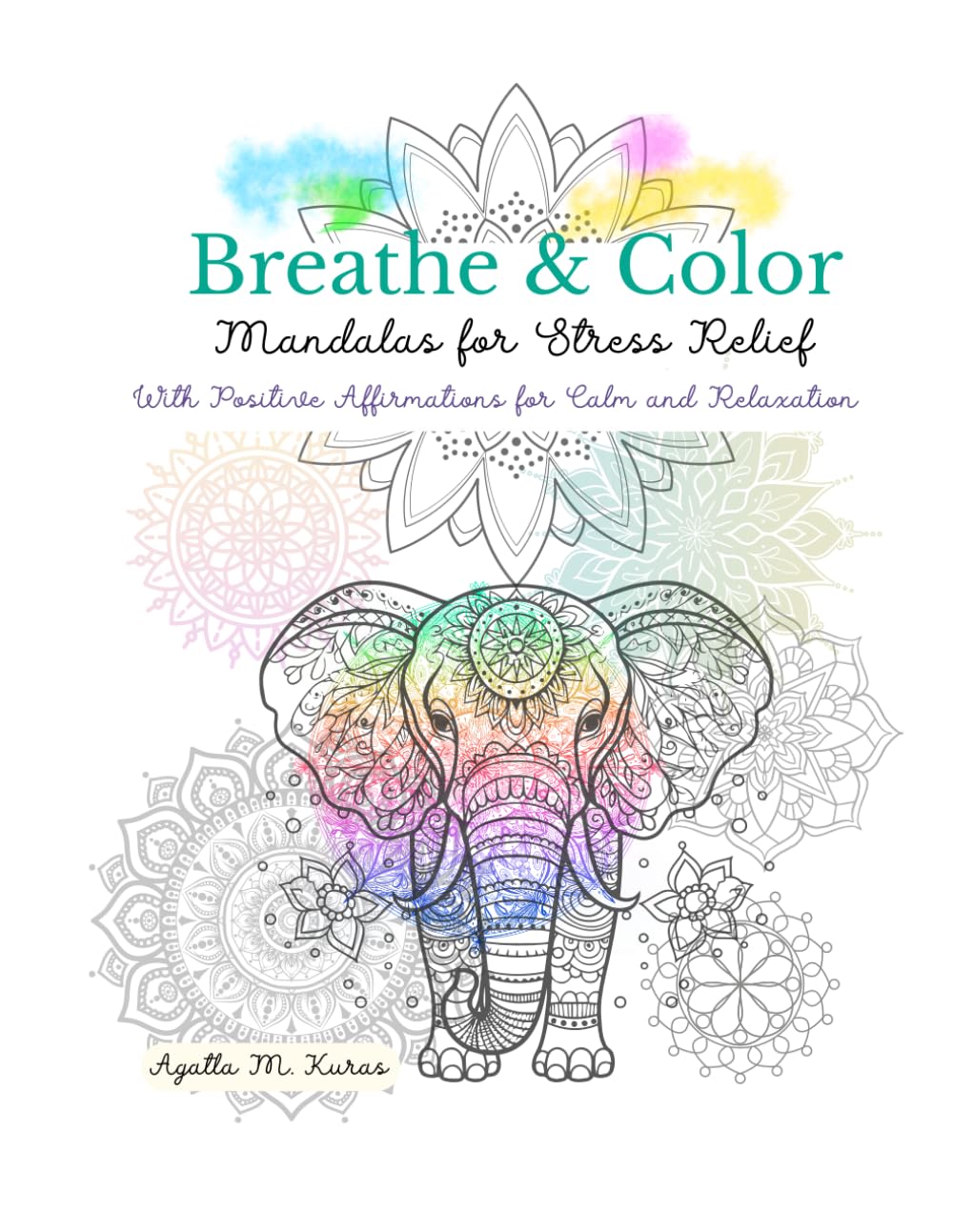 Breathe & Color – Mandalas for Stress Relief: Over 100 Pages of Relaxing Mandalas and Positive Affirmations for Calm, Anxiety Relief & Mindfulness