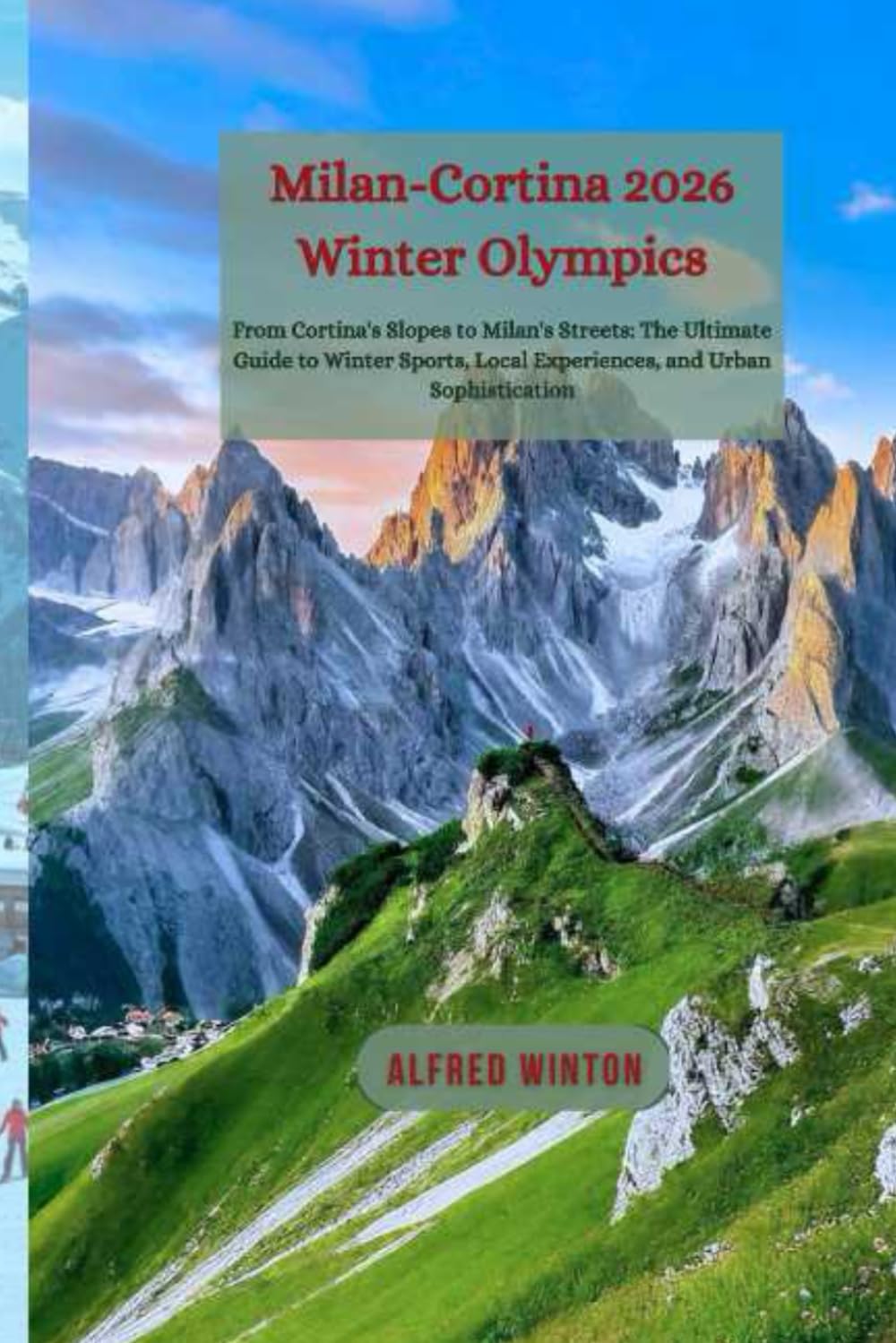 Milan-Cortina 2026 Winter Olympics: From Cortina's Slopes to Milan's Streets: The Ultimate Guide to Winter Sports, Local Experiences, and Urban Sophistication
