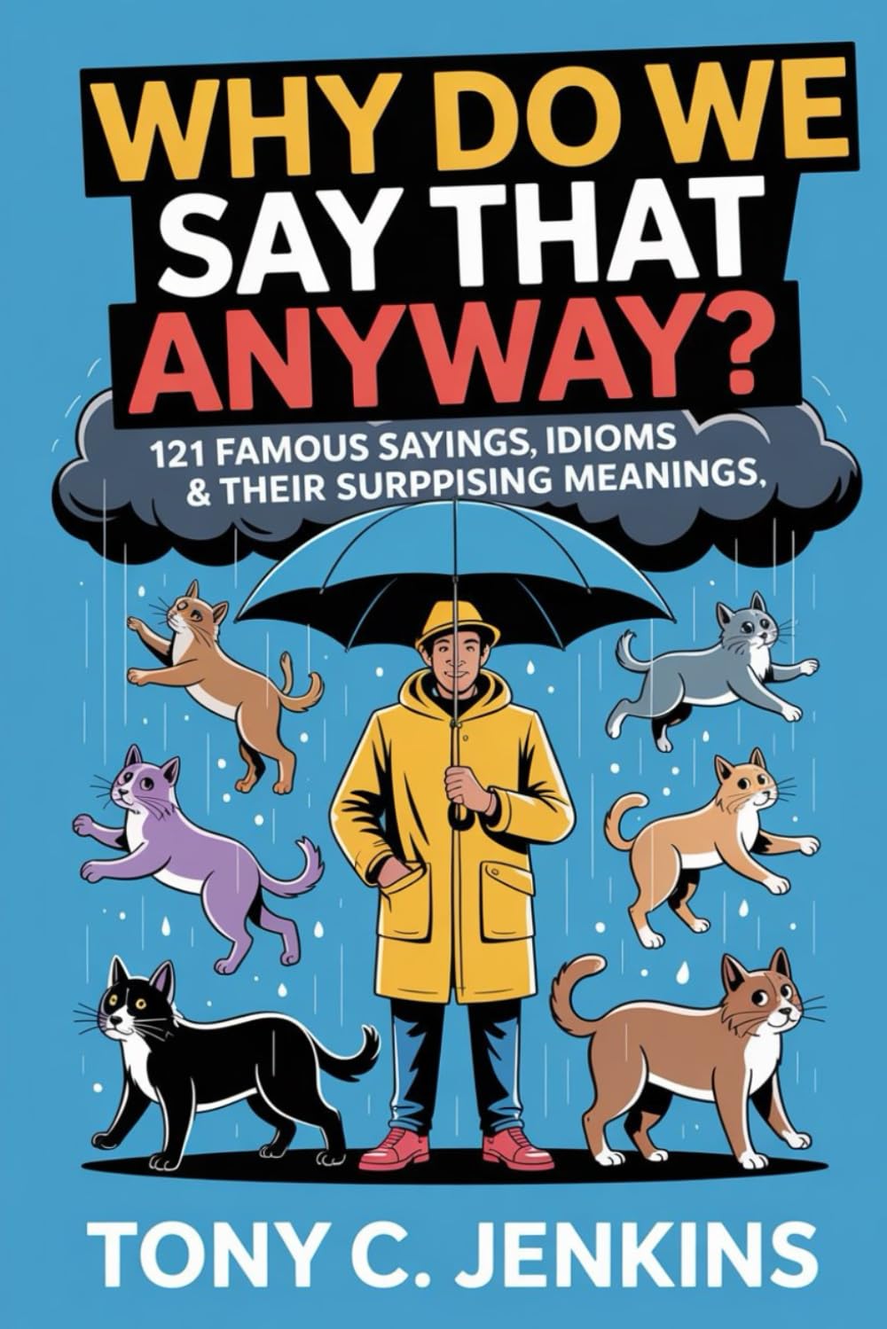 Why Do We Say That Anyway?: 121 Famous Sayings, Idioms & Their Surprising Meanings
