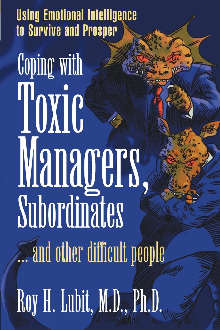 Coping with Toxic Managers, Subordinates and Other Difficult People: Using Emotional Intelligence to Survive and Prosper (Financial Times Prentice Hall Books)