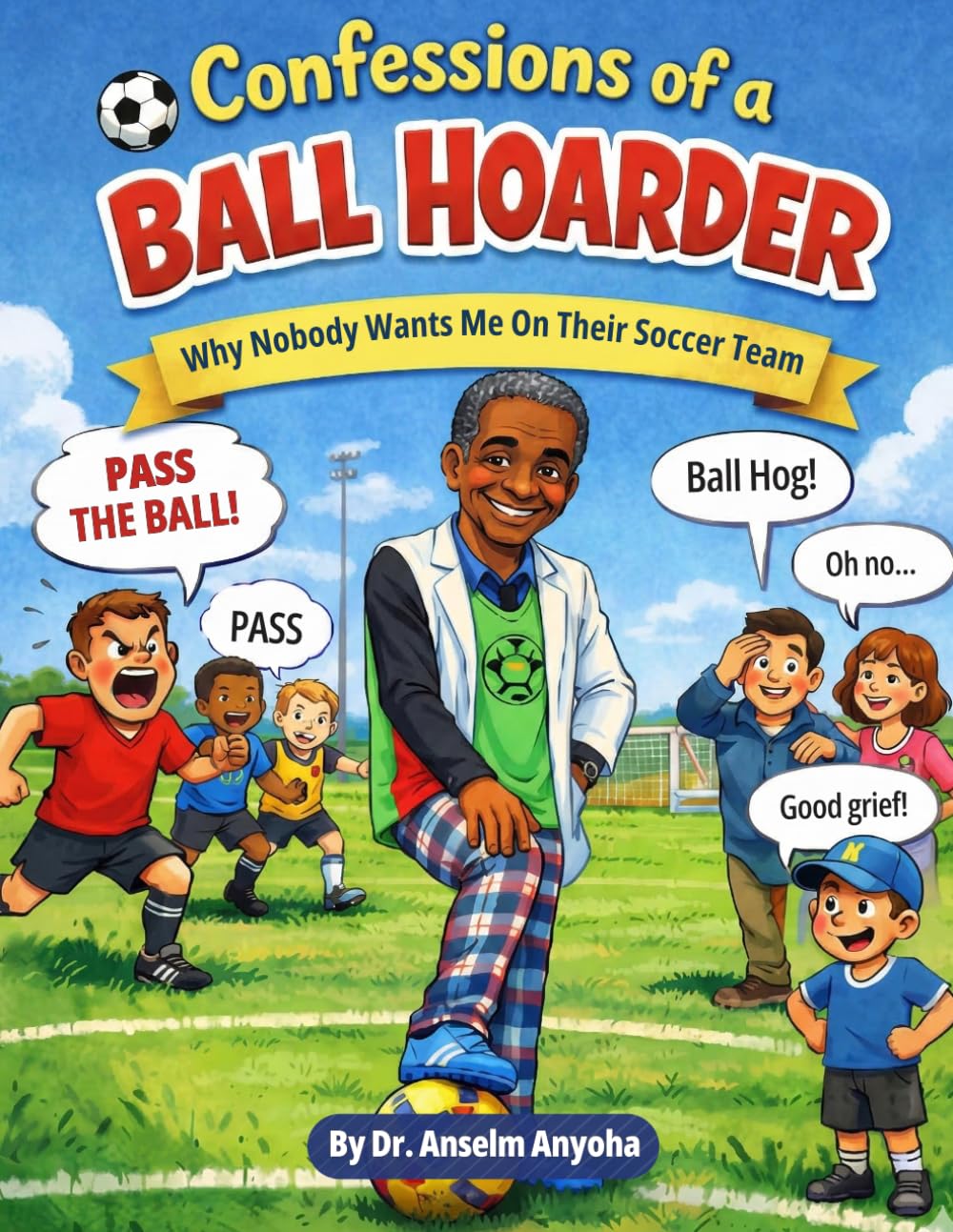 CONFESSIONS OF A BALL HOARDER: Why Nobody Wants Me on Their Soccer Team