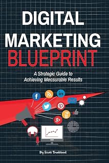 Digital Marketing Blueprint--A Strategic Guide to Achieving Measurable Results
