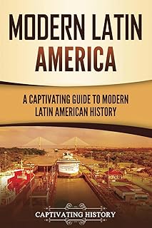 Modern Latin America: A Captivating Guide to Modern Latin American History (South American Countries)