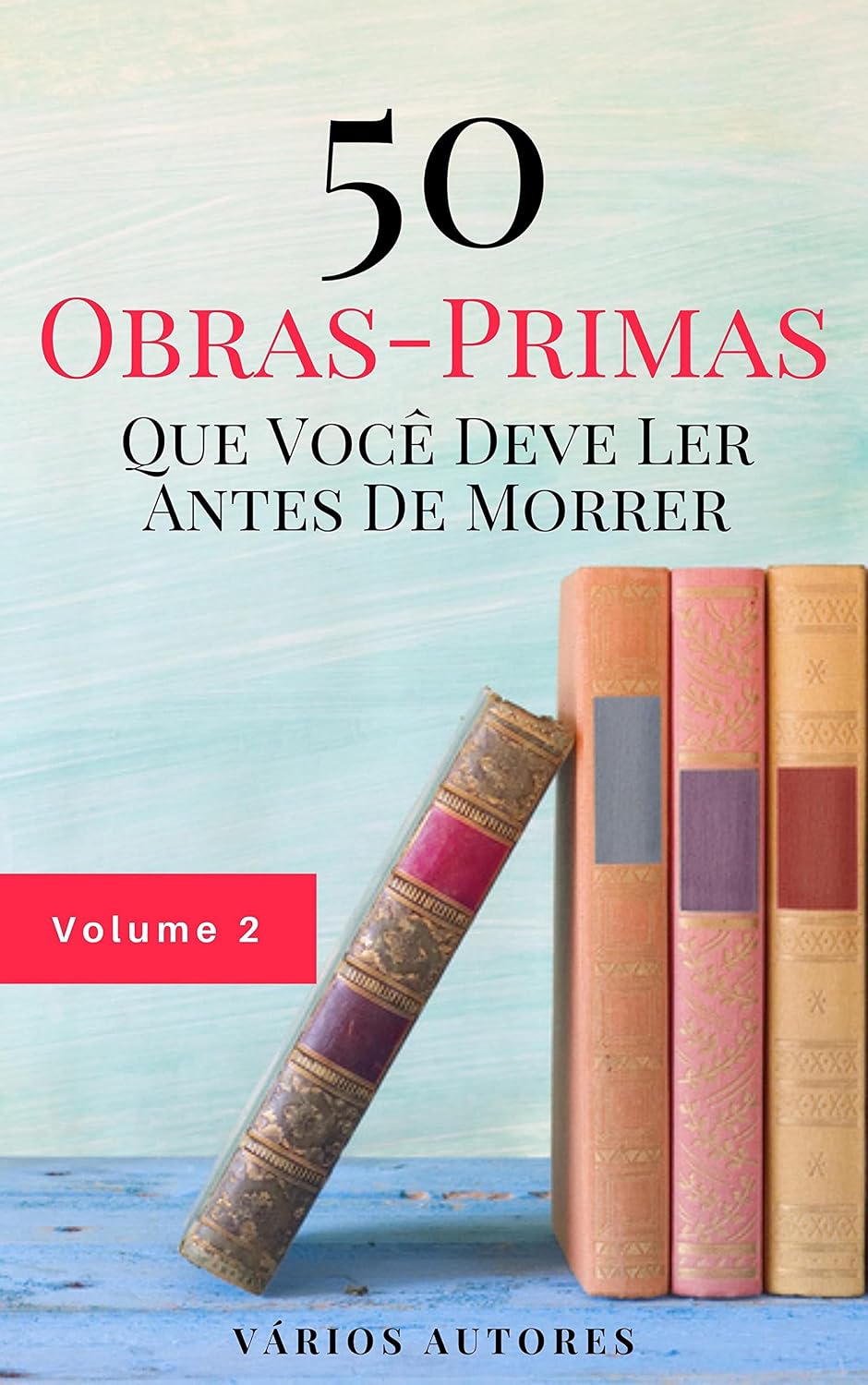 50 Obras-Primas Que Você Deve Ler Antes De Morrer: Vol. 2
