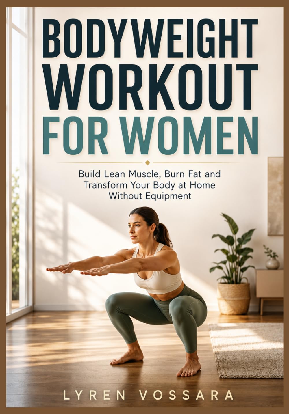 BODYWEIGHT WORKOUT FOR WOMEN: Build Lean Muscle, Burn Fat and Transform Your Body at Home Without Equipment.