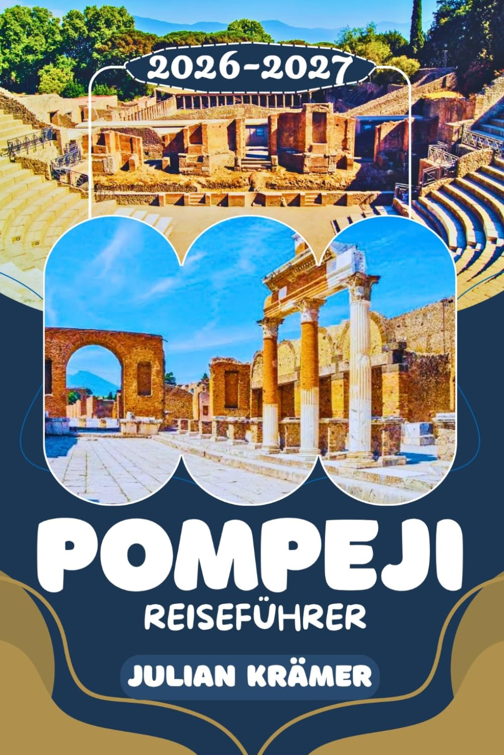 POMPEJI REISEFÜHRER 2026-2027: Pompeji entdecken, den Vesuv erleben, Herculaneum erkunden & das Archäologische Museum in Neapel verstehen – Ihr ... für eine unvergessliche Reise in die Antike