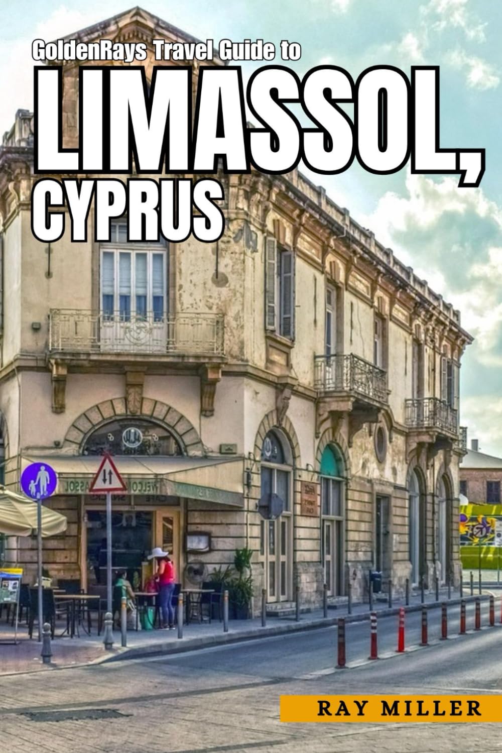 GoldenRays Travel Guide to Limassol, Cyprus: Your Ultimate Companion for an Unforgettable Trip (GoldenRays Travel Guides)