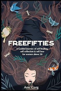 FREE FIFTIES: A guided journey of self-healing, self-reflection & self-love for woman above 50